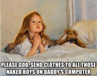 please-god-send-clothes-to-all-those-naked-boys-on-daddys-computer.jpg