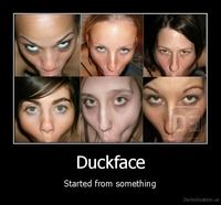demotivationus_Duckface-Started-from-something_131831300248.jpg